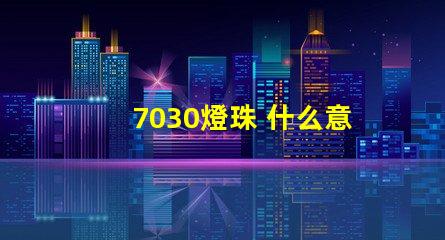 7030燈珠 什么意思 燈珠多少k什么意思